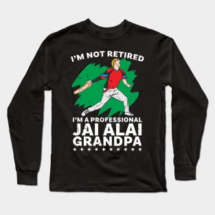 I'm Not Retired I'm A professional Jai Alai Grandpa Long Sleeve T-Shirt